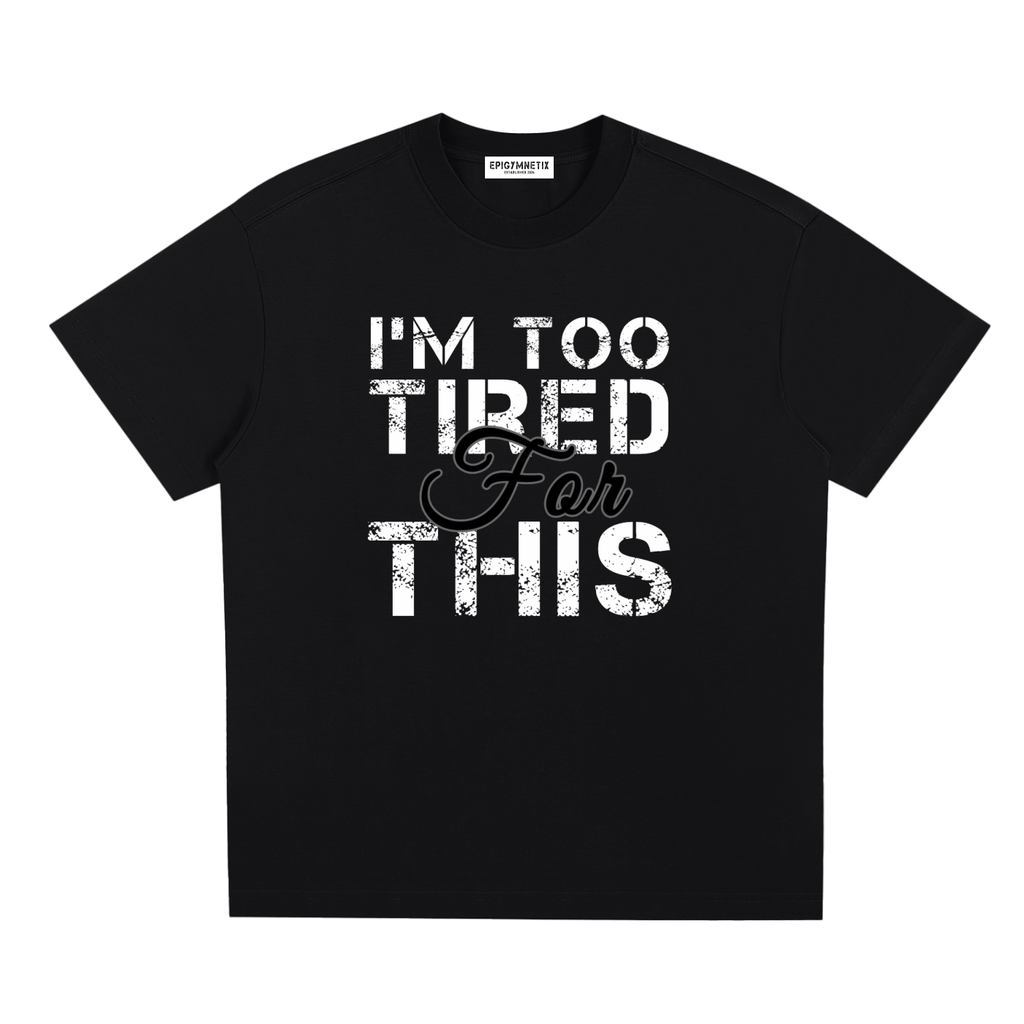 I'm too tired For this ,Sorona,T shirt