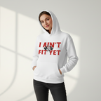 I Ain't Fit Yet- Heavyweight Fleece Hoodie