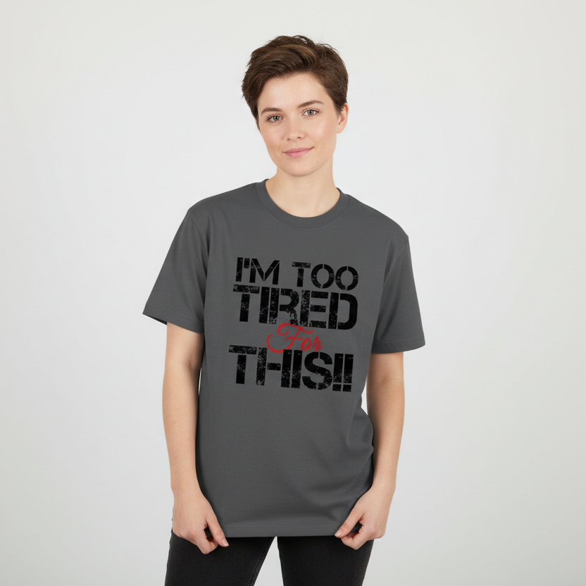 Person wearing a gray t-shirt with text 'I'm too tired & this!' on a white background